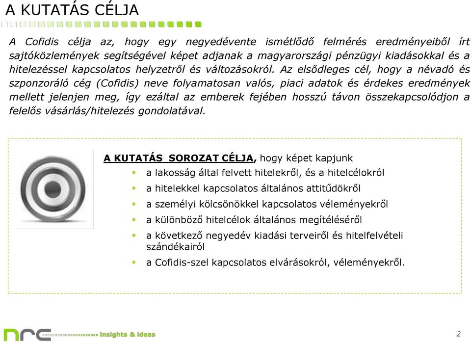 Az elsődleges cél, hogy a névadó és szponzoráló cég (Cofidis) neve folyamatosan valós, piaci adatok és érdekes eredmények mellett jelenjen meg, így ezáltal az emberek fejében hosszú távon