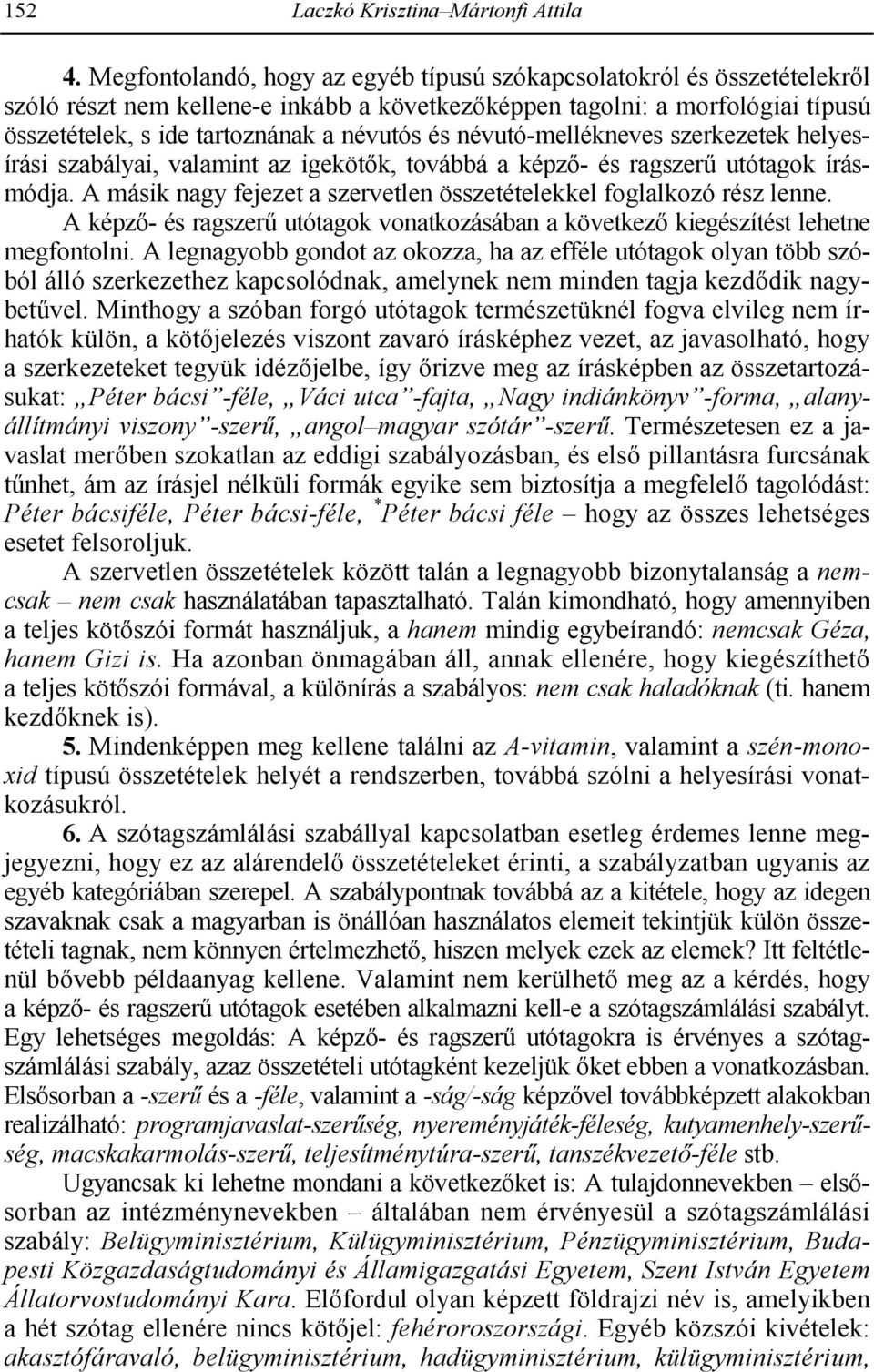 névutó-mellékneves szerkezetek helyesírási szabályai, valamint az igeköt1k, továbbá a képz1- és ragszer3 utótagok írásmódja. A másik nagy fejezet a szervetlen összetételekkel foglalkozó rész lenne.