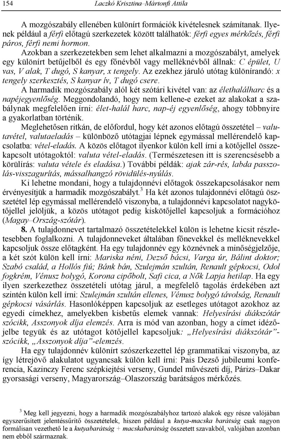 Azokban a szerkezetekben sem lehet alkalmazni a mozgószabályt, amelyek egy különírt bet3jelb1l és egy f1névb1l vagy melléknévb1l állnak: C épület, U vas, V alak, T dugó, S kanyar, x tengely.