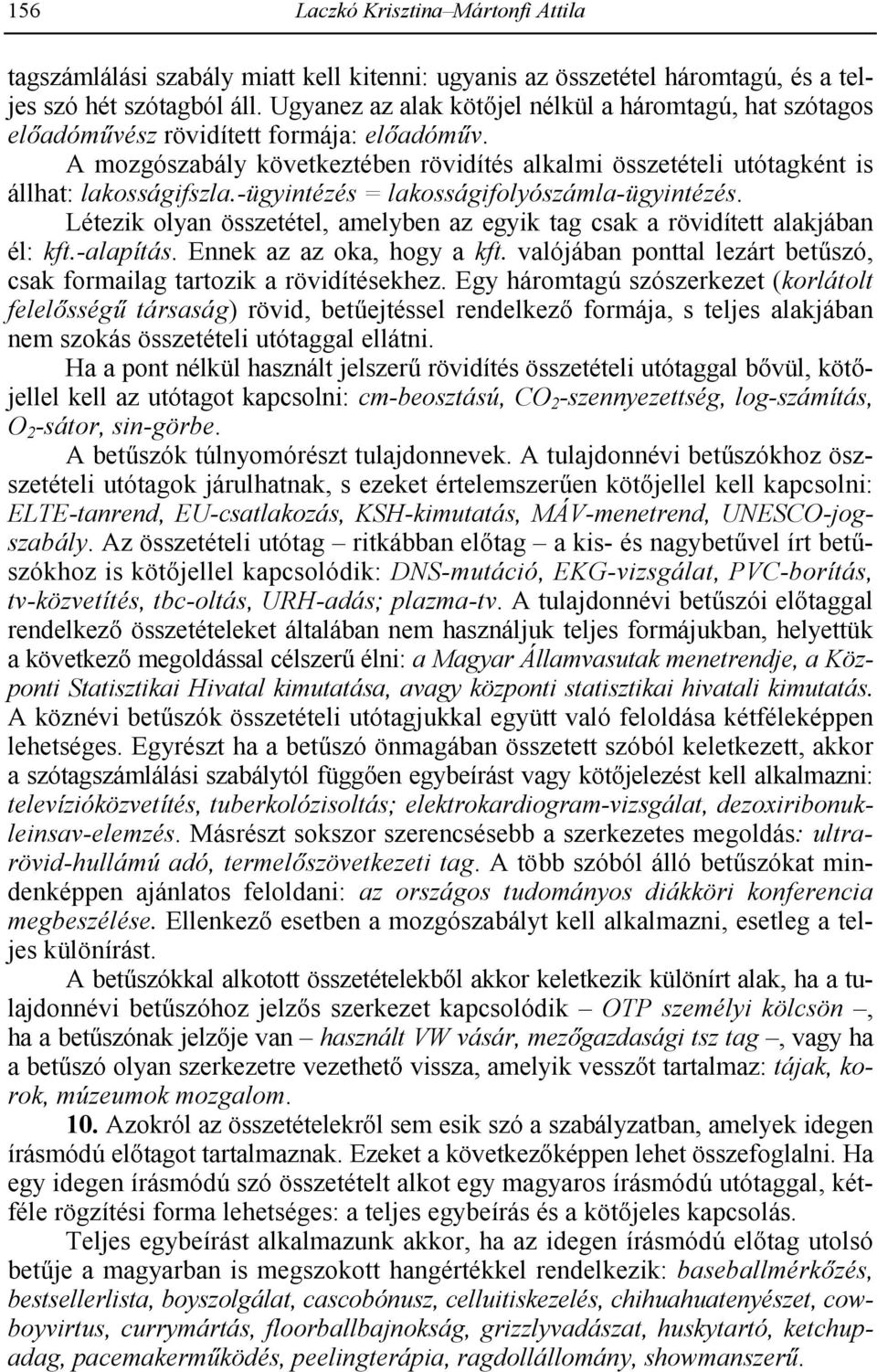 -ügyintézés = lakosságifolyószámla-ügyintézés. Létezik olyan összetétel, amelyben az egyik tag csak a rövidített alakjában él: kft.-alapítás. Ennek az az oka, hogy a kft.