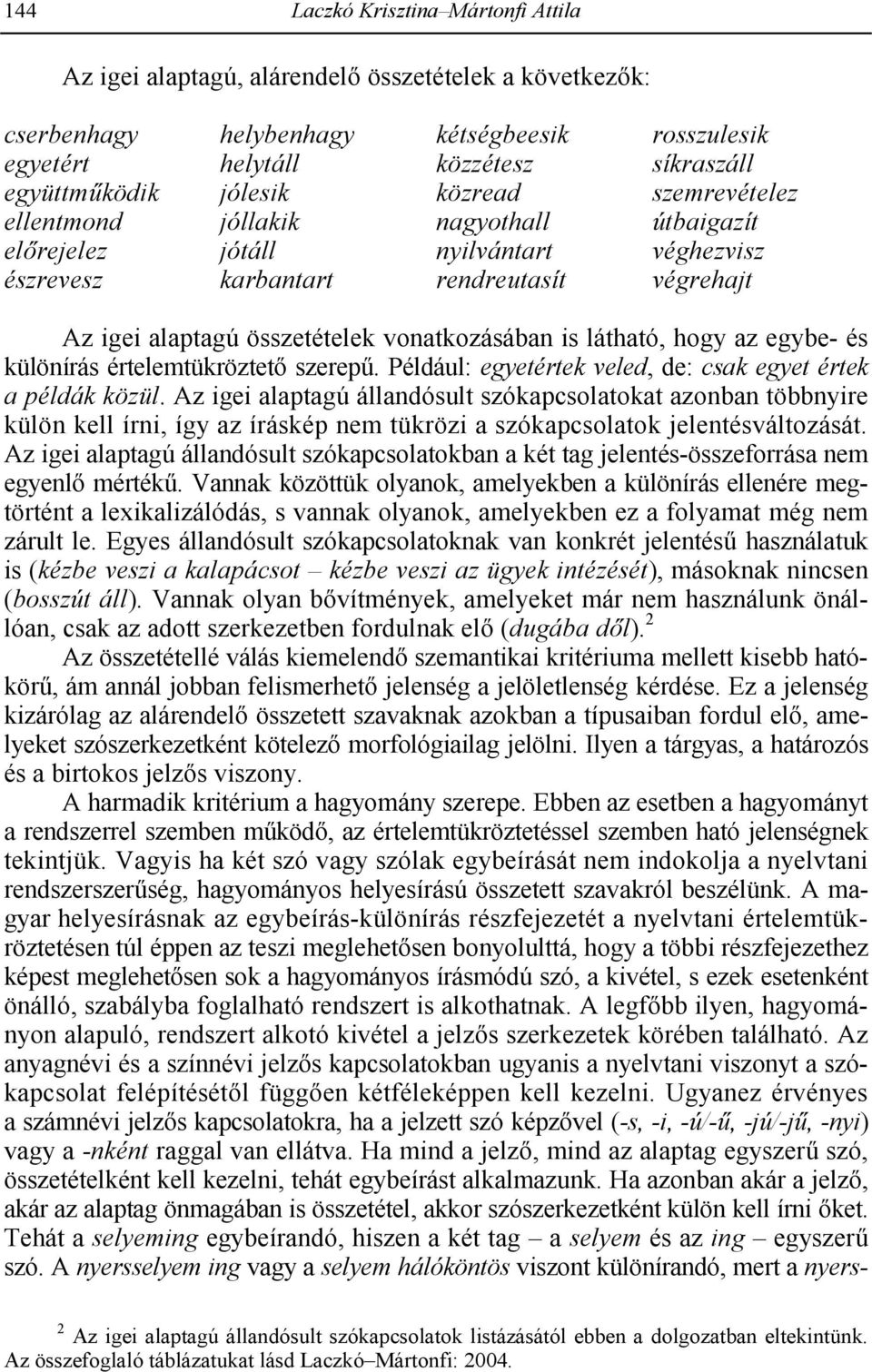 végrehajt Az igei alaptagú összetételek vonatkozásában is látható, hogy az egybe- és különírás értelemtükröztet1 szerep3. Például: egyetértek veled, de: csak egyet értek a példák közül.
