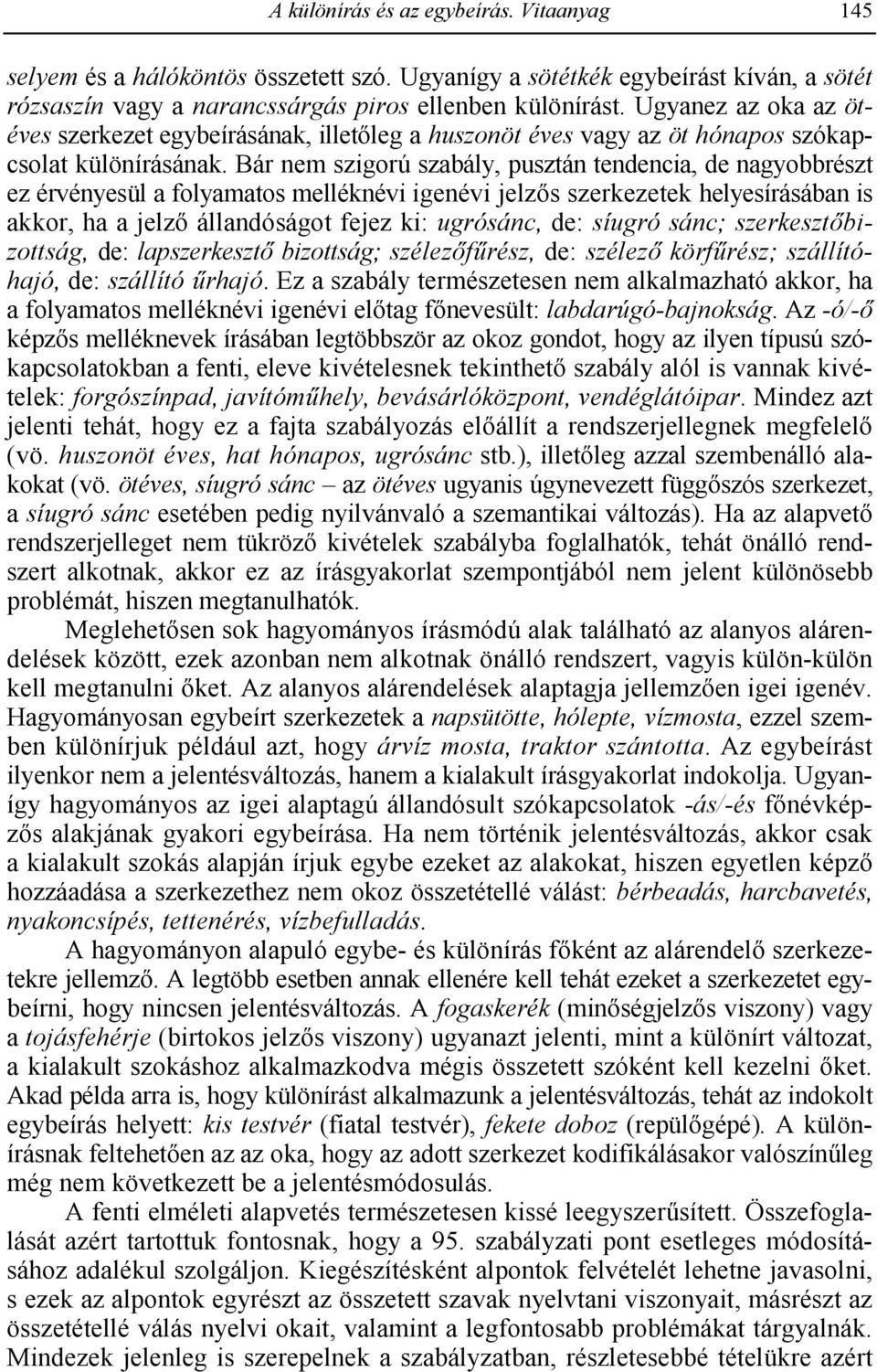 Bár nem szigorú szabály, pusztán tendencia, de nagyobbrészt ez érvényesül a folyamatos melléknévi igenévi jelz1s szerkezetek helyesírásában is akkor, ha a jelz1 állandóságot fejez ki: ugrósánc, de: