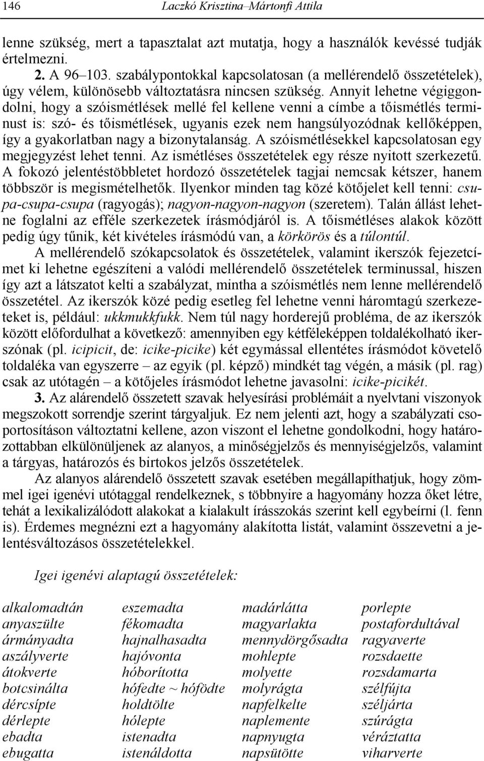 Annyit lehetne végiggondolni, hogy a szóismétlések mellé fel kellene venni a címbe a t1ismétlés terminust is: szó- és t1ismétlések, ugyanis ezek nem hangsúlyozódnak kell1képpen, így a gyakorlatban