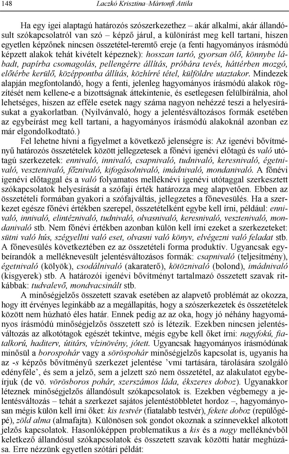 , könnybe lábadt, papírba csomagolás, pellengérre állítás, próbára tevés, háttérben mozgó, el!térbe kerül!, középpontba állítás, közhírré tétel, külföldre utaztakor.