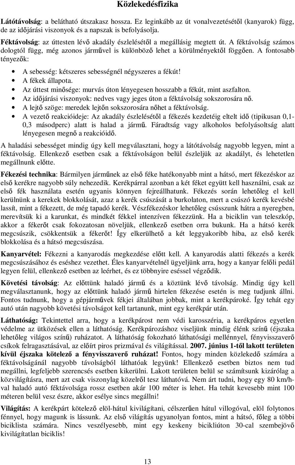 A fontosabb tényezık: A sebesség: kétszeres sebességnél négyszeres a fékút! A fékek állapota. Az úttest minısége: murvás úton lényegesen hosszabb a fékút, mint aszfalton.