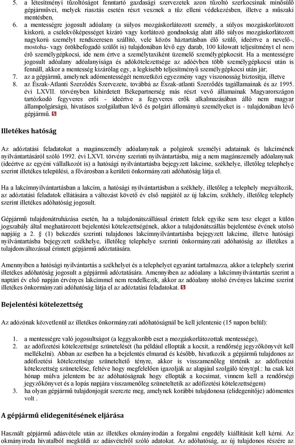 a mentességre jogosult adóalany (a súlyos mozgáskorlátozott személy, a súlyos mozgáskorlátozott kiskorú, a cselekvőképességet kizáró vagy korlátozó gondnokság alatt álló súlyos mozgáskorlátozott