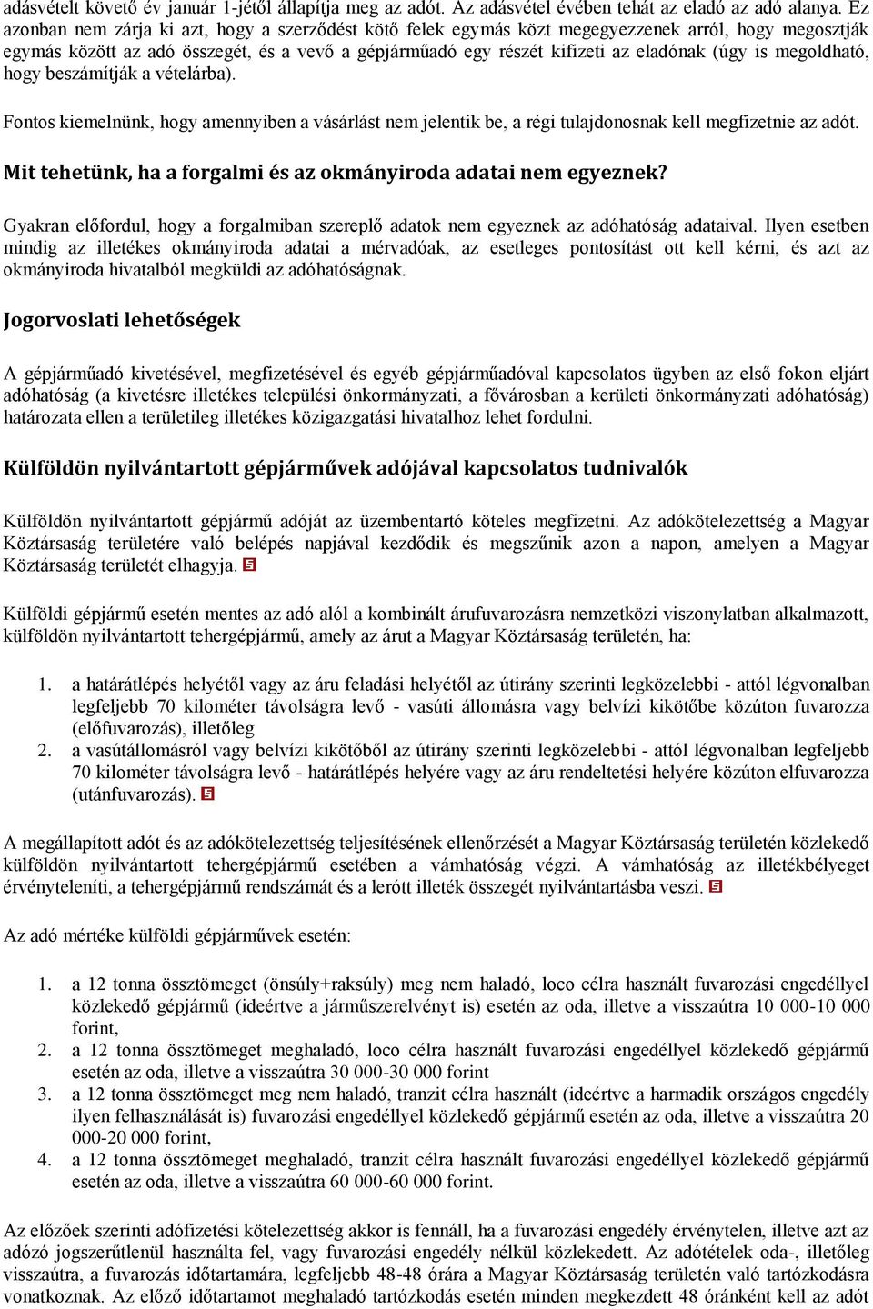 is megoldható, hogy beszámítják a vételárba). Fontos kiemelnünk, hogy amennyiben a vásárlást nem jelentik be, a régi tulajdonosnak kell megfizetnie az adót.