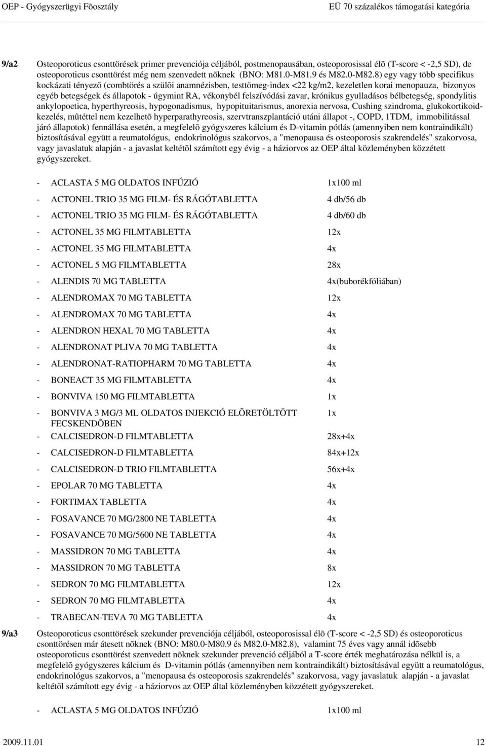 8) egy vagy több specifikus kockázati tényezõ (combtörés a szülõi anamnézisben, testtömeg-index <22 kg/m2, kezeletlen korai menopauza, bizonyos egyéb betegségek és állapotok - úgymint RA, vékonybél