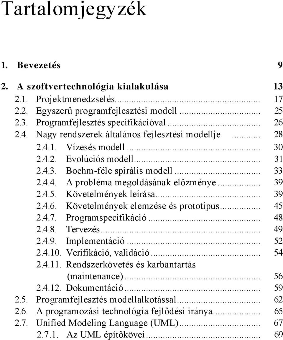 4.5. Követelmények leírása... 39 2.4.6. Követelmények elemzése és prototípus... 45 2.4.7. Programspecifikáció... 48 2.4.8. Tervezés... 49 2.4.9. Implementáció... 52 2.4.10. Verifikáció, validáció.