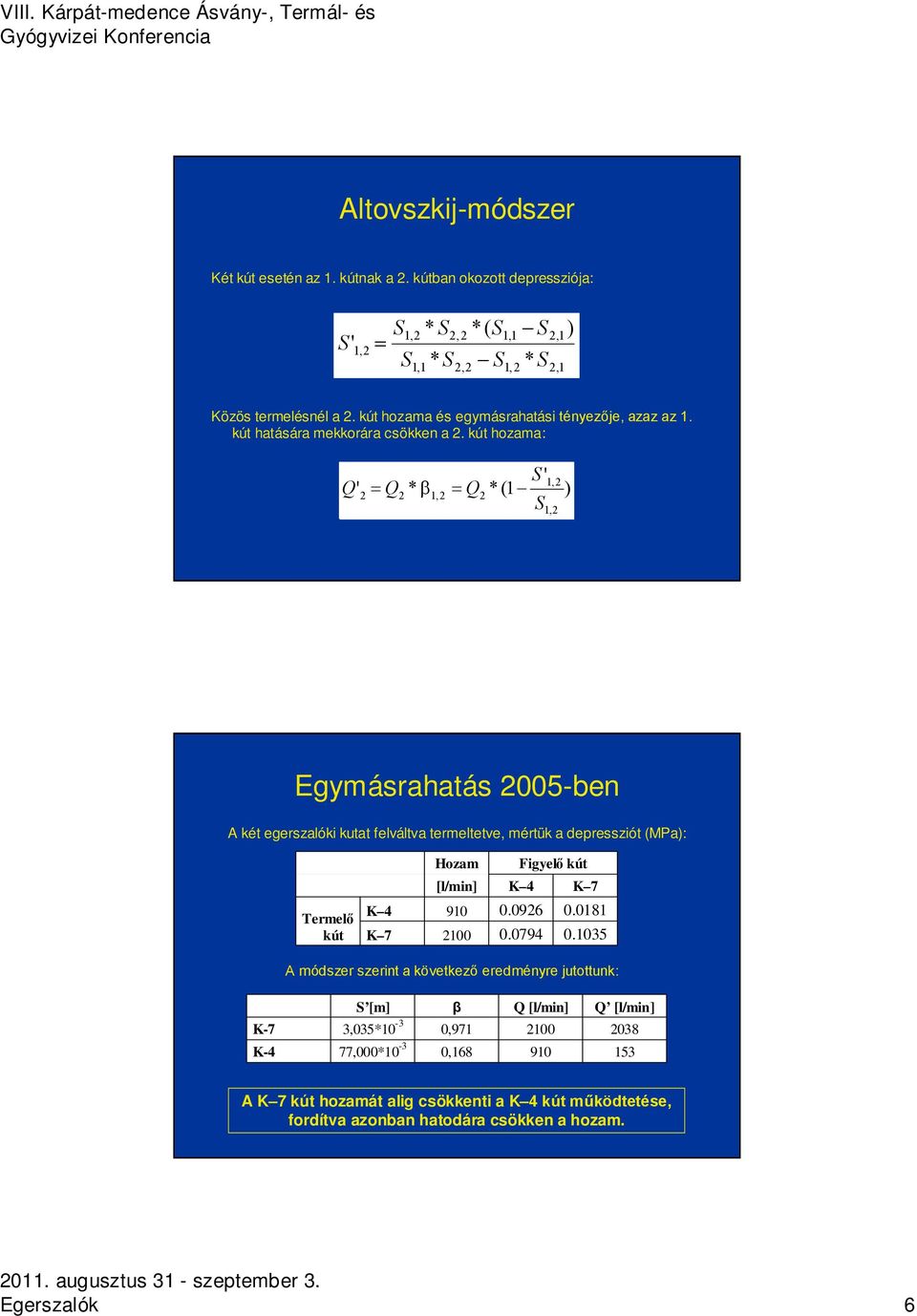 kút hozama: Q' 2 = Q * β 2 S ' = Q2 * (1 S ) Egymásrahatás 2005-ben A két egerszalóki kutat felváltva termeltetve, mértük a depressziót (MPa): Termelő kút K 4 K 7 Hozam [l/min] 910