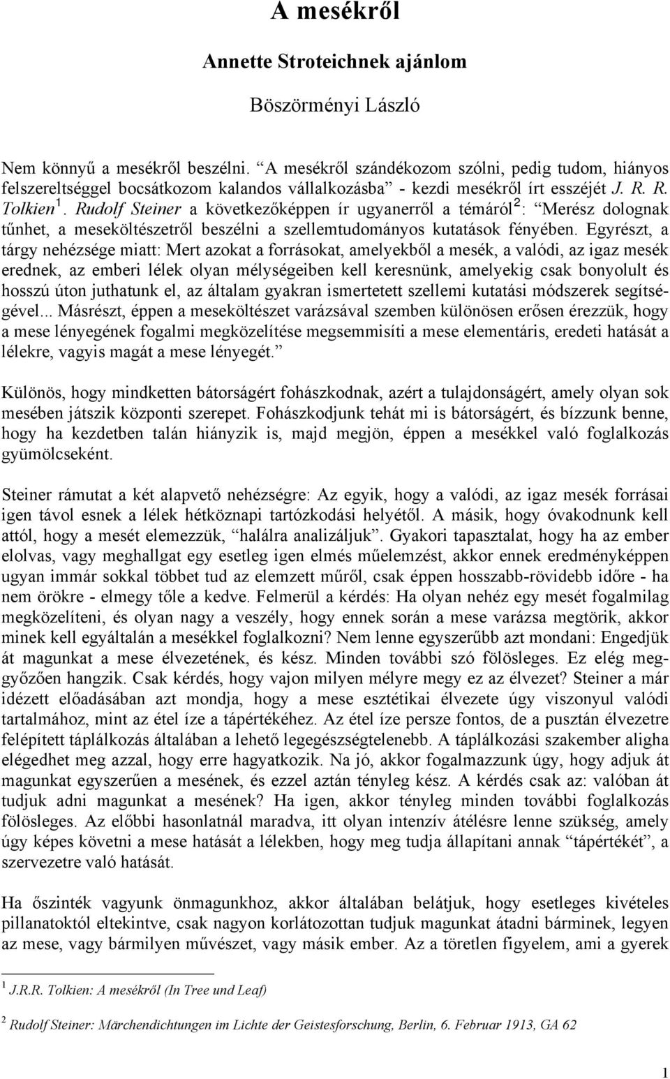 Rudolf Steiner a következőképpen ír ugyanerről a témáról 2 : Merész dolognak tűnhet, a meseköltészetről beszélni a szellemtudományos kutatások fényében.