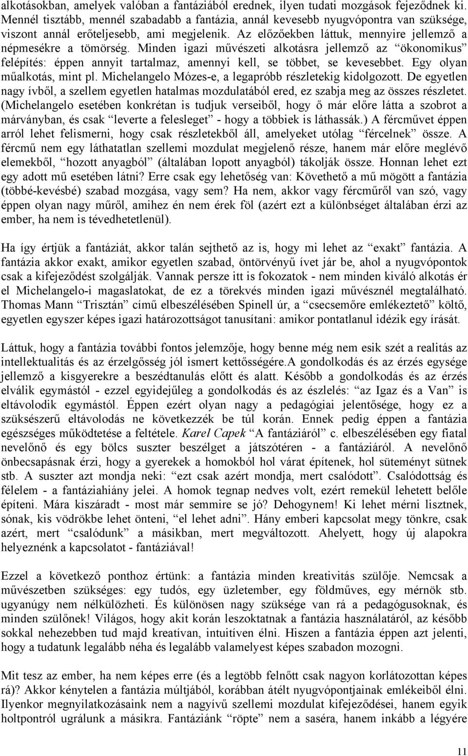 Minden igazi művészeti alkotásra jellemző az ökonomikus felépítés: éppen annyit tartalmaz, amennyi kell, se többet, se kevesebbet. Egy olyan műalkotás, mint pl.