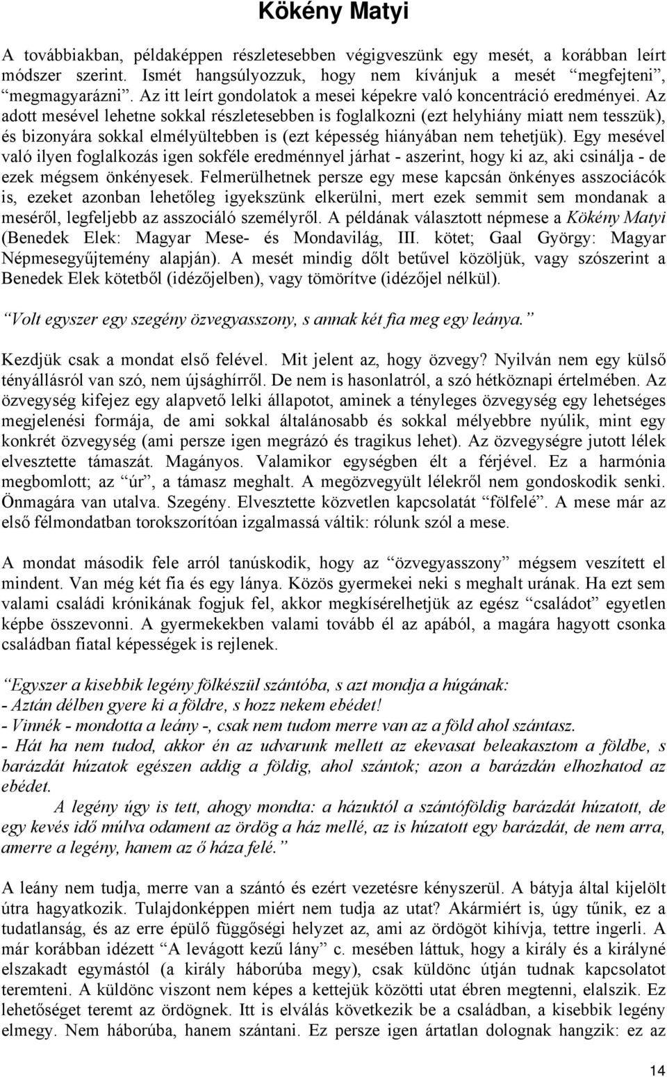 Az adott mesével lehetne sokkal részletesebben is foglalkozni (ezt helyhiány miatt nem tesszük), és bizonyára sokkal elmélyültebben is (ezt képesség hiányában nem tehetjük).