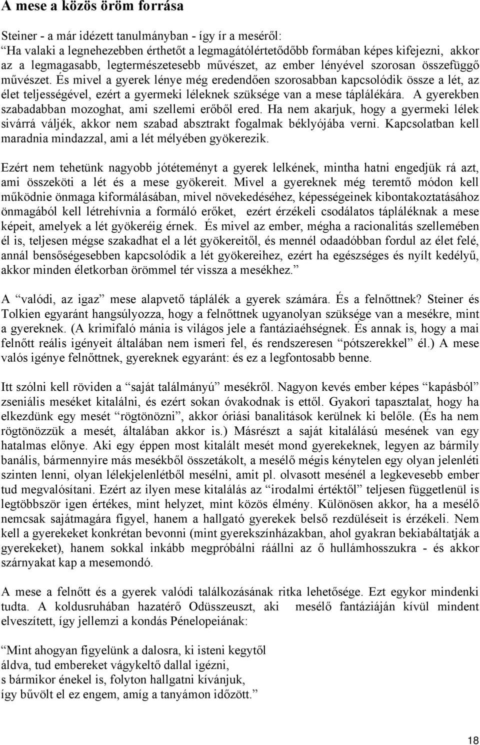 És mivel a gyerek lénye még eredendően szorosabban kapcsolódik össze a lét, az élet teljességével, ezért a gyermeki léleknek szüksége van a mese táplálékára.