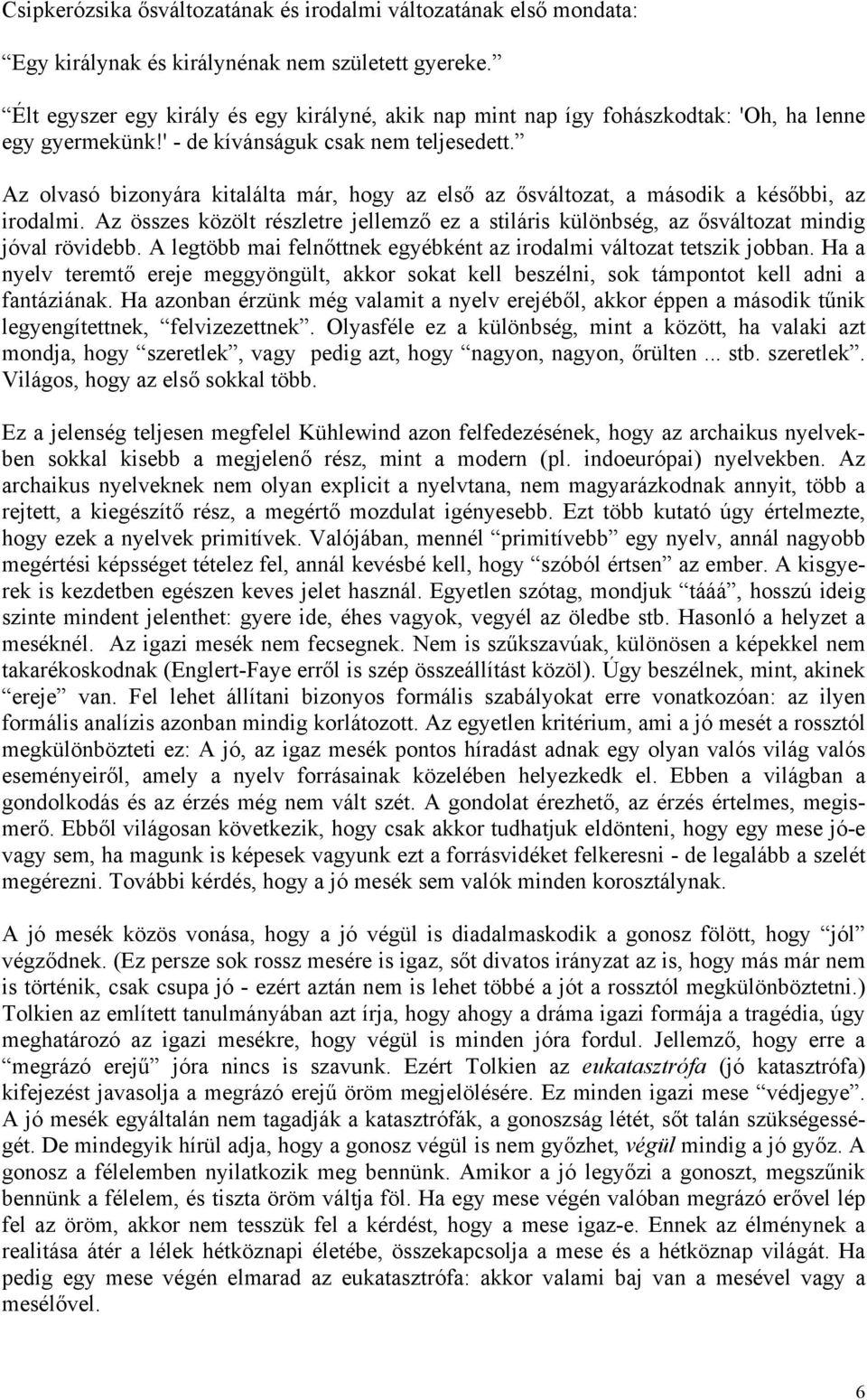 Az olvasó bizonyára kitalálta már, hogy az első az ősváltozat, a második a későbbi, az irodalmi. Az összes közölt részletre jellemző ez a stiláris különbség, az ősváltozat mindig jóval rövidebb.