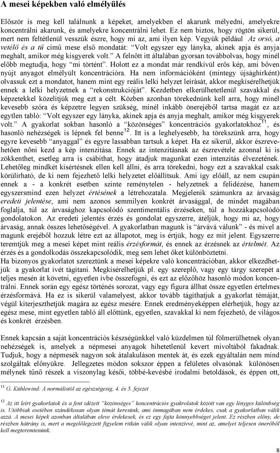 Vegyük például Az orsó, a vetélő és a tű című mese első mondatát: Volt egyszer egy lányka, akinek apja és anyja meghalt, amikor még kisgyerek volt.