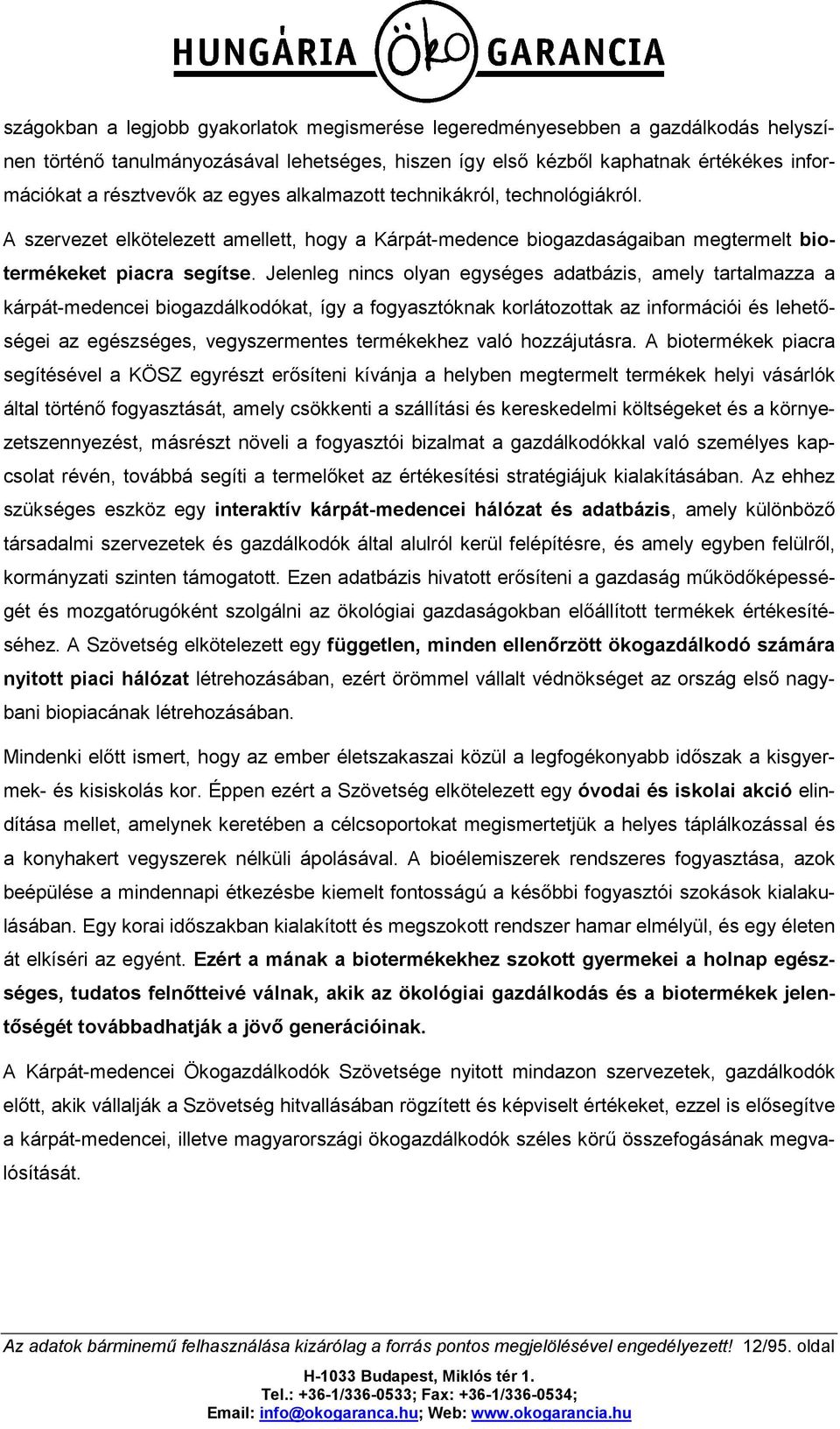 Jelenleg nincs olyan egységes adatbázis, amely tartalmazza a kárpát-medencei biogazdálkodókat, így a fogyasztóknak korlátozottak az információi és lehetőségei az egészséges, vegyszermentes