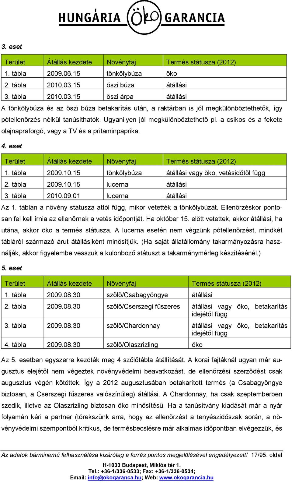 Ugyanilyen jól megkülönböztethető pl. a csíkos és a fekete olajnapraforgó, vagy a TV és a pritaminpaprika. 4. eset Terület Átállás kezdete Növényfaj Termés státusza (2012) 1. tábla 2009.10.