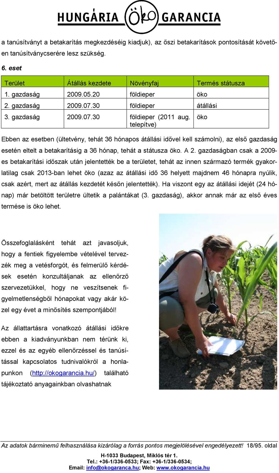 telepítve) Ebben az esetben (ültetvény, tehát 36 hónapos átállási idővel kell számolni), az első gazdaság esetén eltelt a betakarításig a 36 hónap, tehát a státusza öko. A 2.