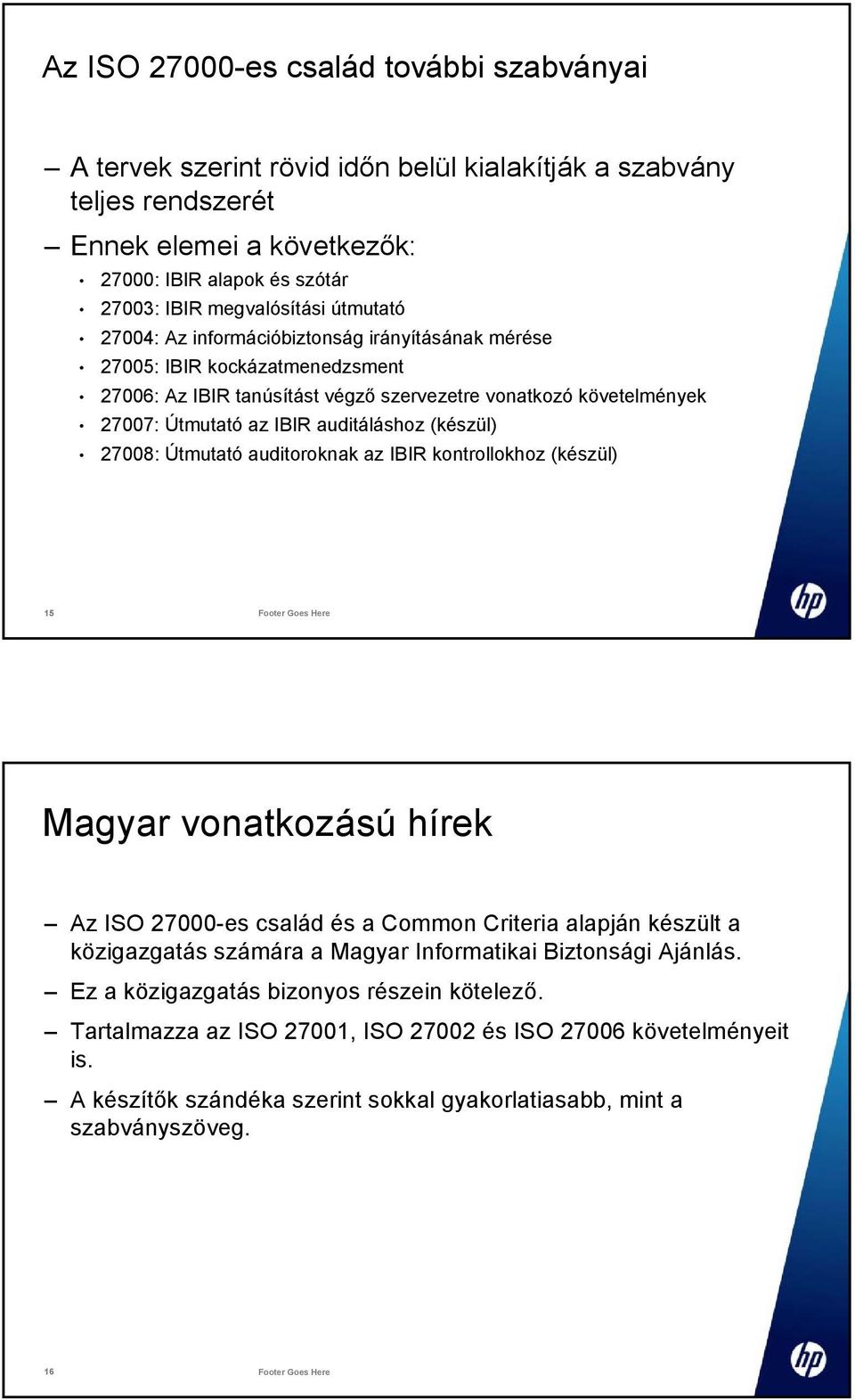 (készül) 27008: Útmutató auditoroknak az IBIR kontrollokhoz (készül) 15 Magyar vonatkozású hírek Az ISO 27000-es család és a Common Criteria alapján készült a közigazgatás számára a Magyar