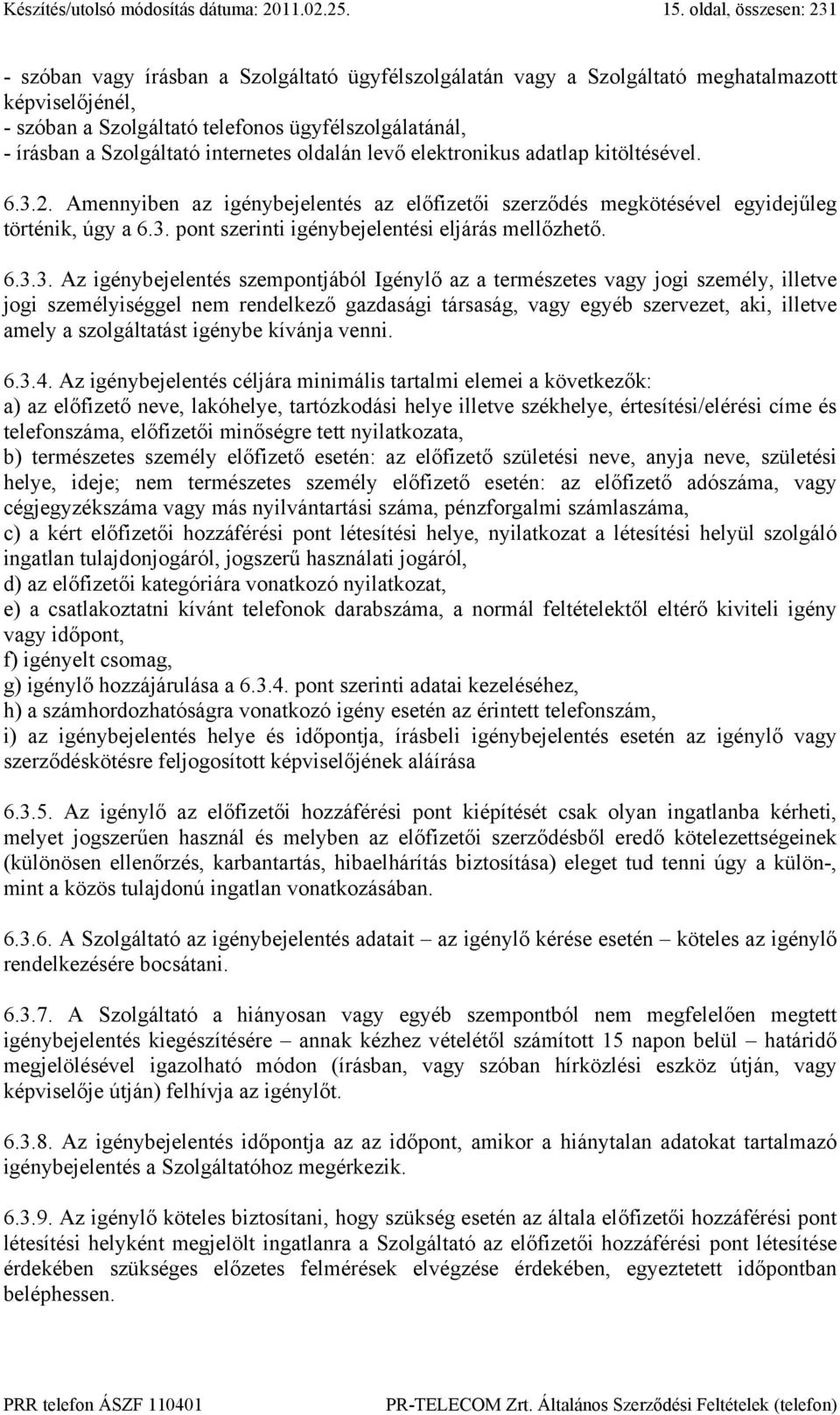 Szolgáltató internetes oldalán levő elektronikus adatlap kitöltésével. 6.3.2. Amennyiben az igénybejelentés az előfizetői szerződés megkötésével egyidejűleg történik, úgy a 6.3. pont szerinti igénybejelentési eljárás mellőzhető.