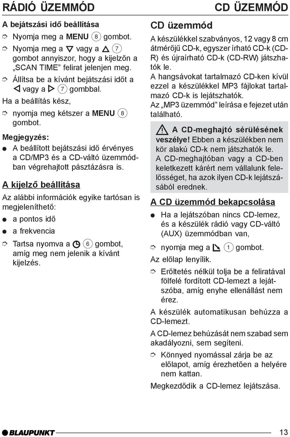 Ha a beállítás kész, nyomja meg kétszer a MENU 8 A beállított bejátszási idõ érvényes a CD/MP3 és a CD-váltó üzemmódban végrehajtott pásztázásra is.