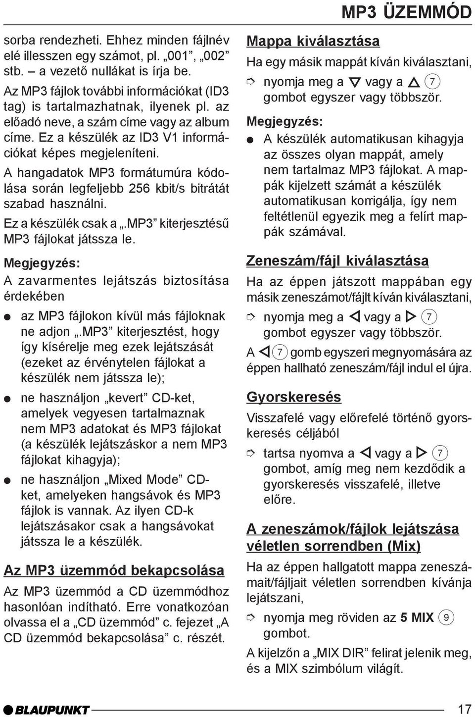 A hangadatok MP3 formátumúra kódolása során legfeljebb 256 kbit/s bitrátát szabad használni. Ez a készülék csak a.mp3 kiterjesztésû MP3 fájlokat játssza le.