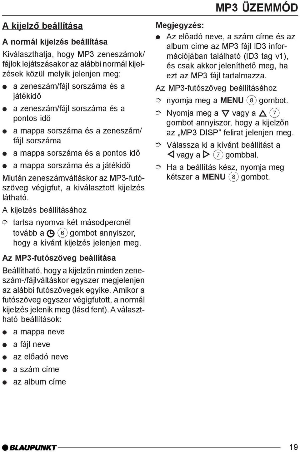 MP3-futószöveg végigfut, a kiválasztott kijelzés látható. A kijelzés beállításához tartsa nyomva két másodpercnél tovább a 6 gombot annyiszor, hogy a kívánt kijelzés jelenjen meg.