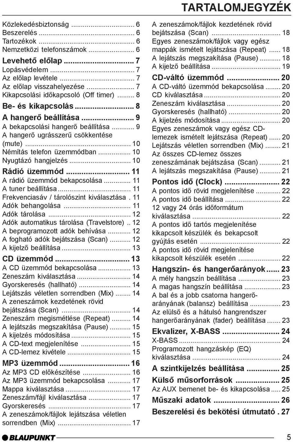 .. 10 Némítás telefon üzemmódban... 10 Nyugtázó hangjelzés... 10 Rádió üzemmód... 11 A rádió üzemmód bekapcsolása... 11 A tuner beállítása... 11 Frekvenciasáv / tárolószint kiválasztása.