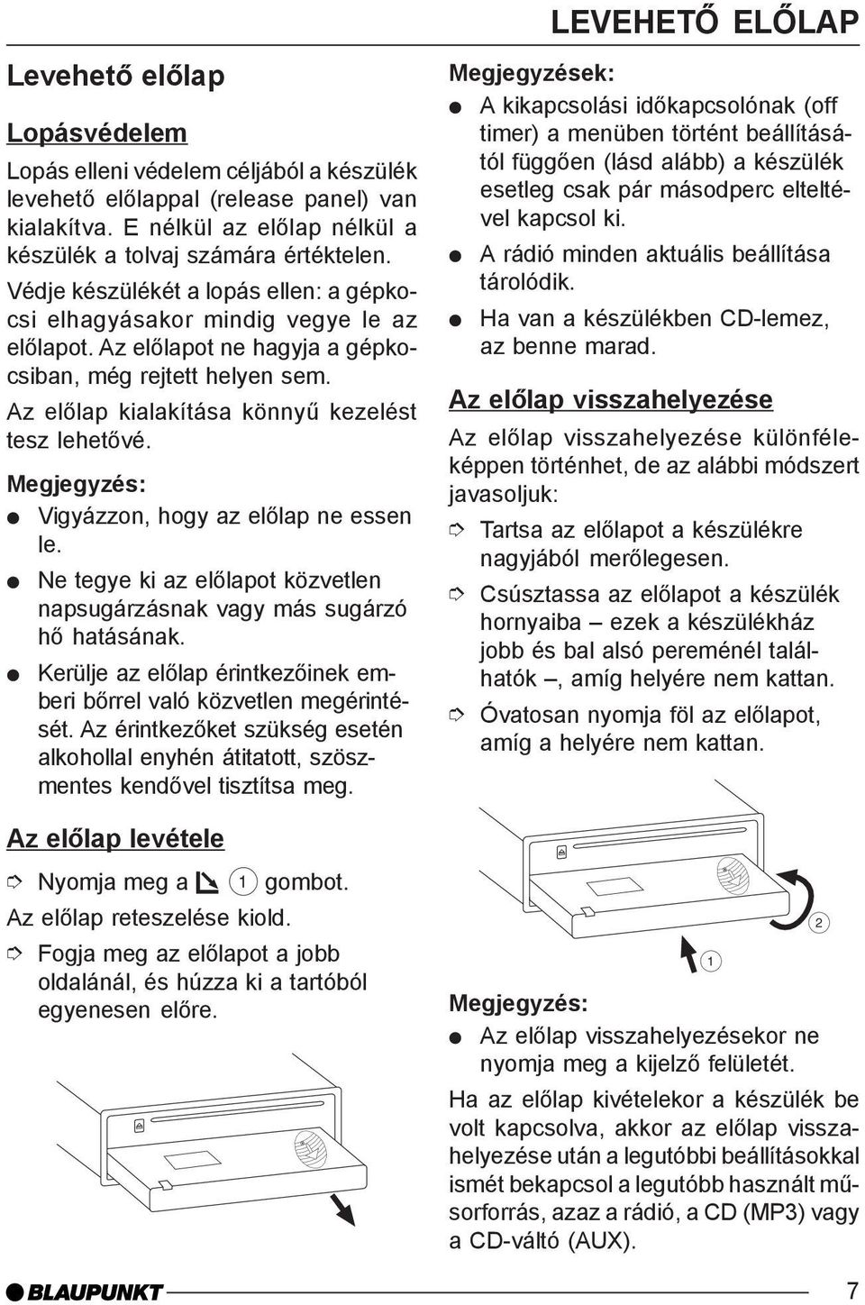 Vigyázzon, hogy az elõlap ne essen le. Ne tegye ki az elõlapot közvetlen napsugárzásnak vagy más sugárzó hõ hatásának. Kerülje az elõlap érintkezõinek emberi bõrrel való közvetlen megérintését.