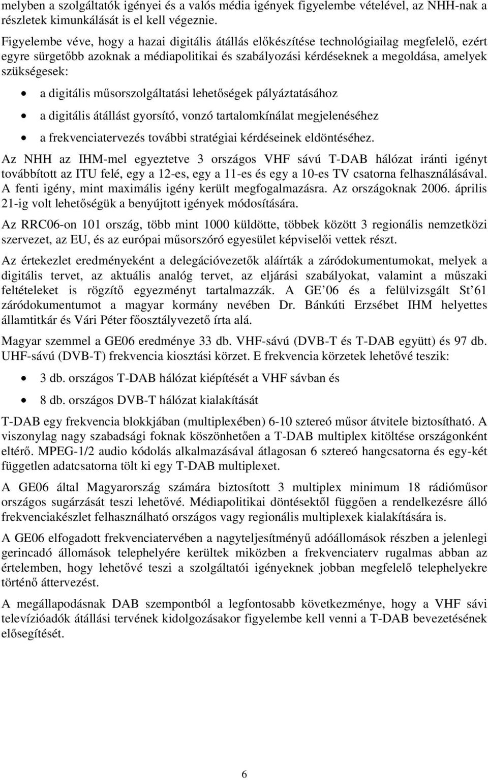 digitális műsorszolgáltatási lehetőségek pályáztatásához a digitális átállást gyorsító, vonzó tartalomkínálat megjelenéséhez a frekvenciatervezés további stratégiai kérdéseinek eldöntéséhez.