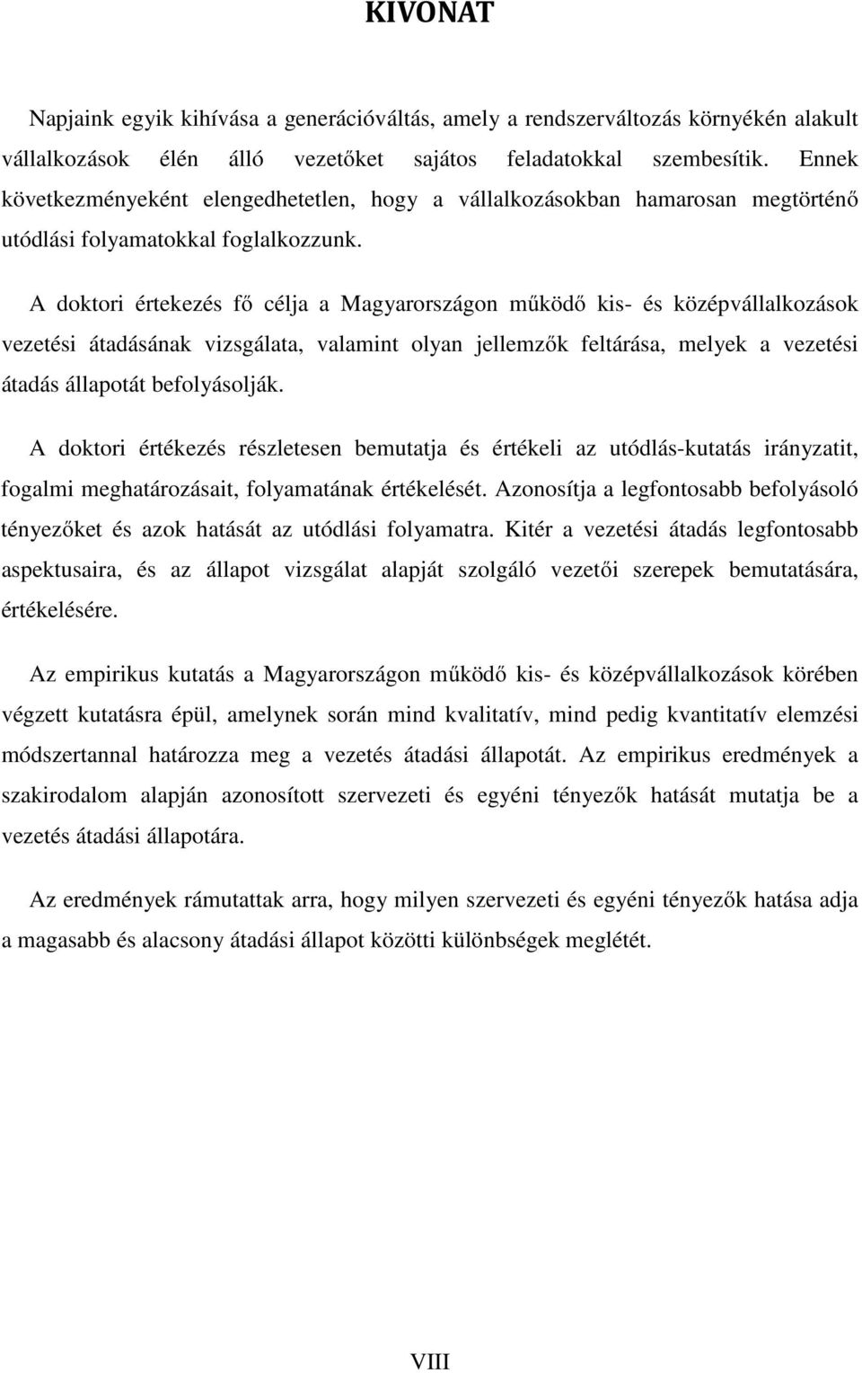 A doktori értekezés fő célja a Magyarországon működő kis- és középvállalkozások vezetési átadásának vizsgálata, valamint olyan jellemzők feltárása, melyek a vezetési átadás állapotát befolyásolják.