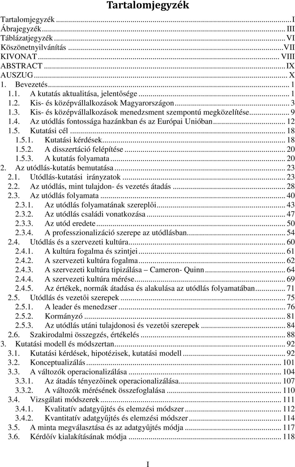 Kutatási cél... 18 1.5.1. Kutatási kérdések... 18 1.5.2. A disszertáció felépítése... 20 1.5.3. A kutatás folyamata... 20 2. Az utódlás-kutatás bemutatása... 23 2.1. Utódlás-kutatási irányzatok... 23 2.2. Az utódlás, mint tulajdon- és vezetés átadás.