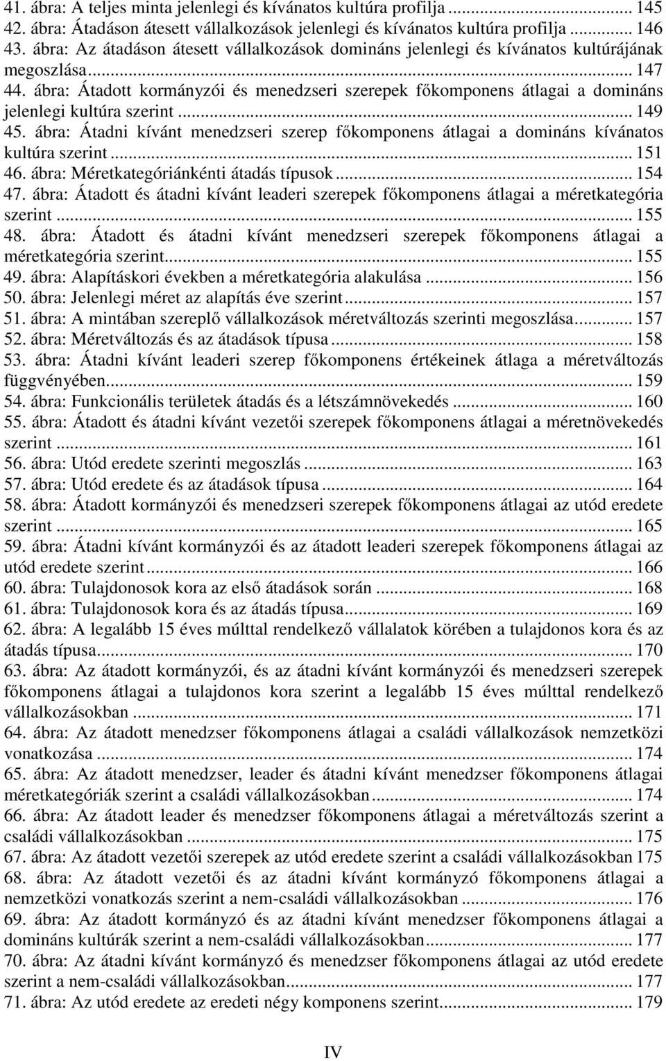 ábra: Átadott kormányzói és menedzseri szerepek főkomponens átlagai a domináns jelenlegi kultúra szerint... 149 45.
