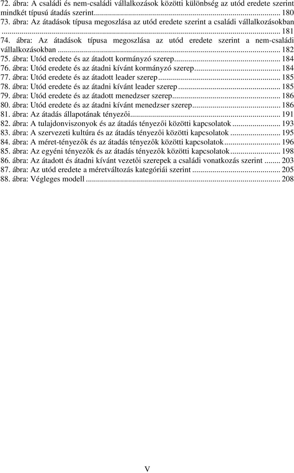ábra: Utód eredete és az átadott kormányzó szerep... 184 76. ábra: Utód eredete és az átadni kívánt kormányzó szerep... 184 77. ábra: Utód eredete és az átadott leader szerep... 185 78.