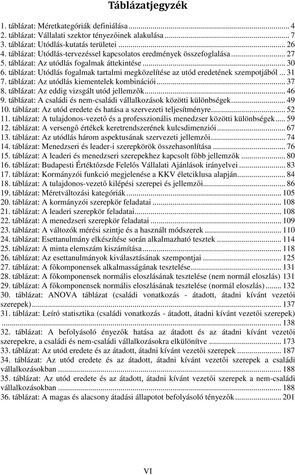 táblázat: Utódlás fogalmak tartalmi megközelítése az utód eredetének szempotjából... 31 7. táblázat: Az utódlás kiementelek kombinációi... 37 8. táblázat: Az eddig vizsgált utód jellemzők... 46 9.