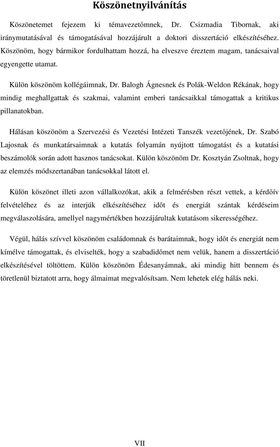 Balogh Ágnesnek és Polák-Weldon Rékának, hogy mindig meghallgattak és szakmai, valamint emberi tanácsaikkal támogattak a kritikus pillanatokban.