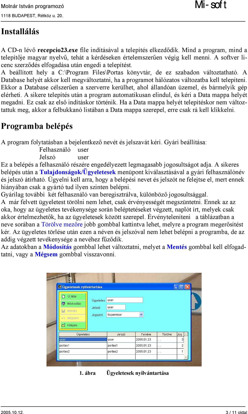A Database helyét akkor kell megváltoztatni, ha a programot hálózatos változatba kell telepíteni. Ekkor a Database célszerűen a szerverre kerülhet, ahol állandóan üzemel, és bármelyik gép elérheti.