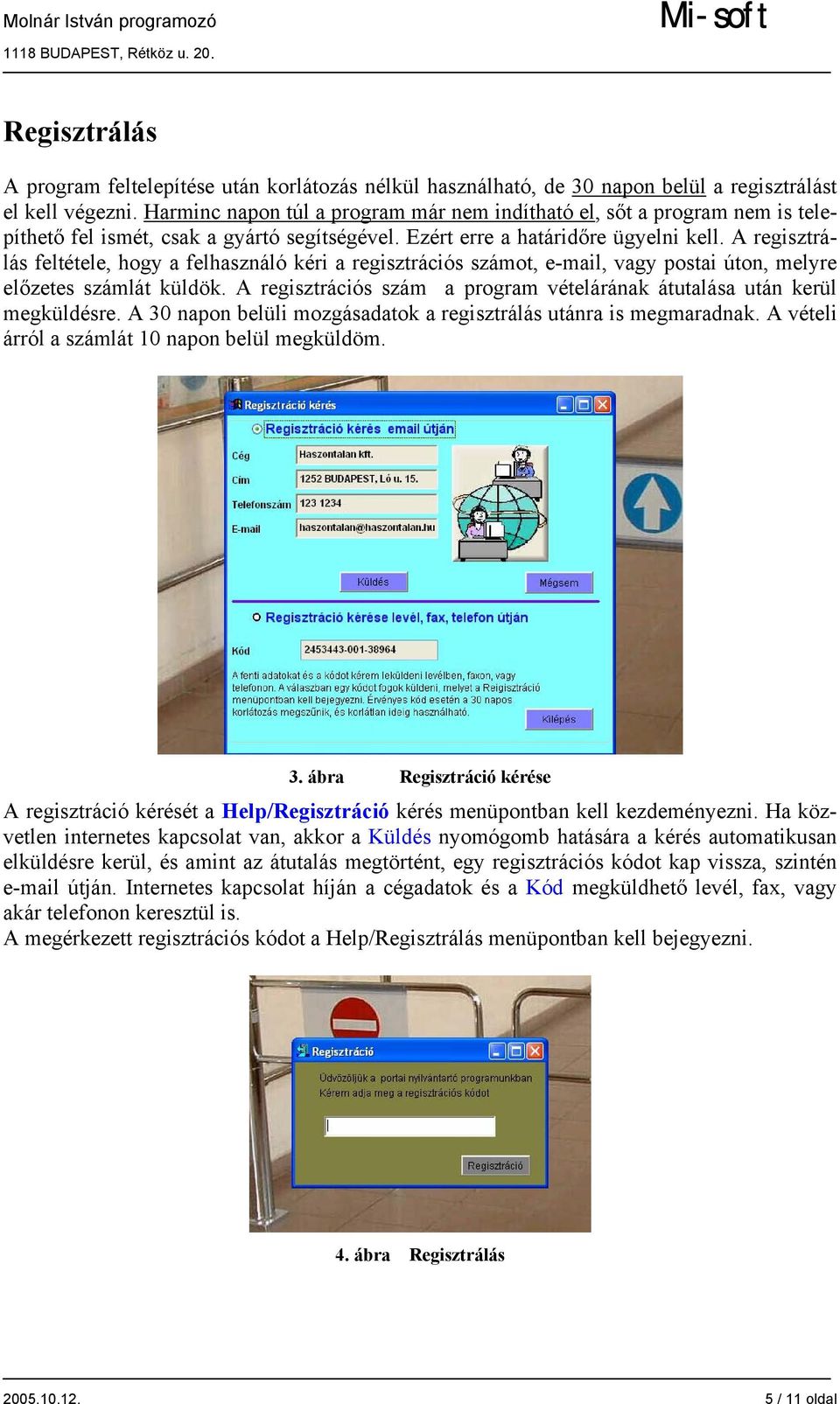 A regisztrálás feltétele, hogy a felhasználó kéri a regisztrációs számot, e-mail, vagy postai úton, melyre előzetes számlát küldök.