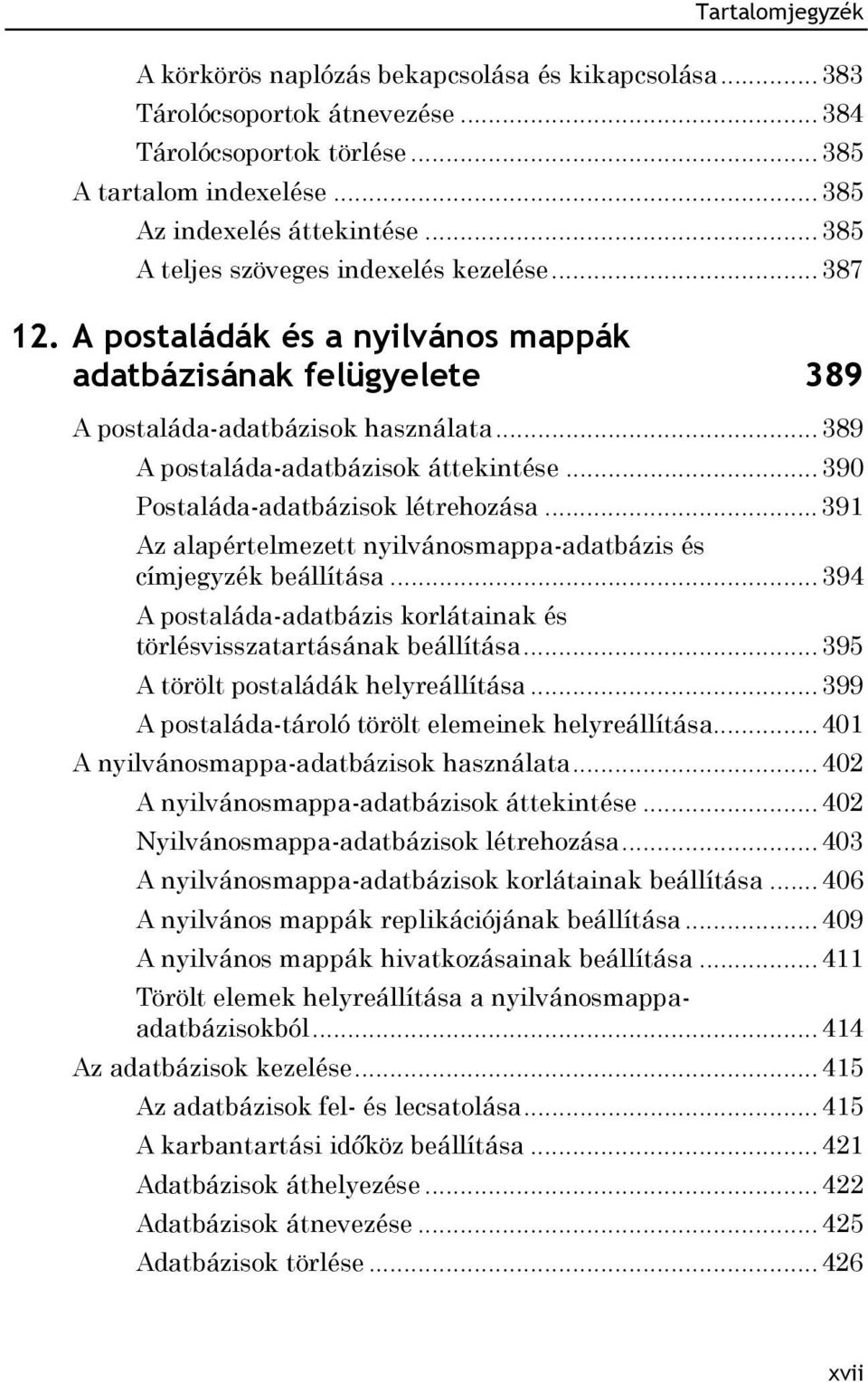 .. 390 Postaláda-adatbázisok létrehozása... 391 Az alapértelmezett nyilvánosmappa-adatbázis és címjegyzék beállítása... 394 A postaláda-adatbázis korlátainak és törlésvisszatartásának beállítása.