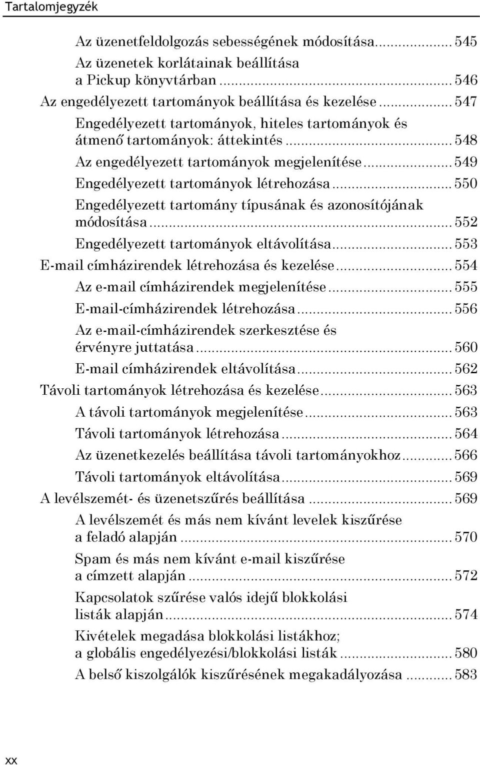 .. 550 Engedélyezett tartomány típusának és azonosítójának módosítása... 552 Engedélyezett tartományok eltávolítása... 553 E-mail címházirendek létrehozása és kezelése.