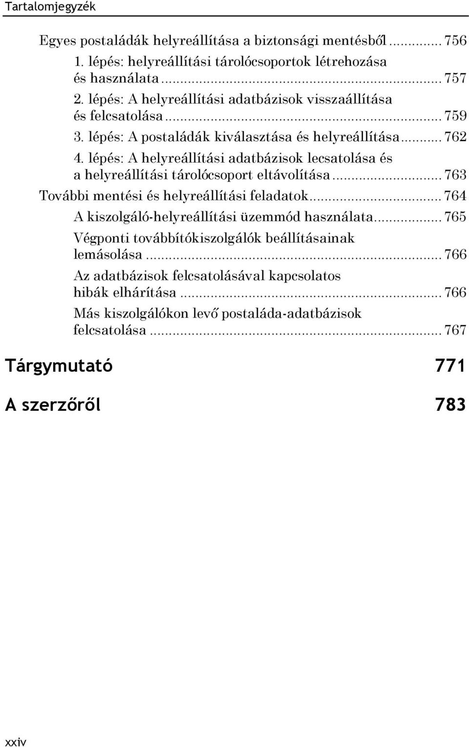 lépés: A helyreállítási adatbázisok lecsatolása és a helyreállítási tárolócsoport eltávolítása... 763 További mentési és helyreállítási feladatok.