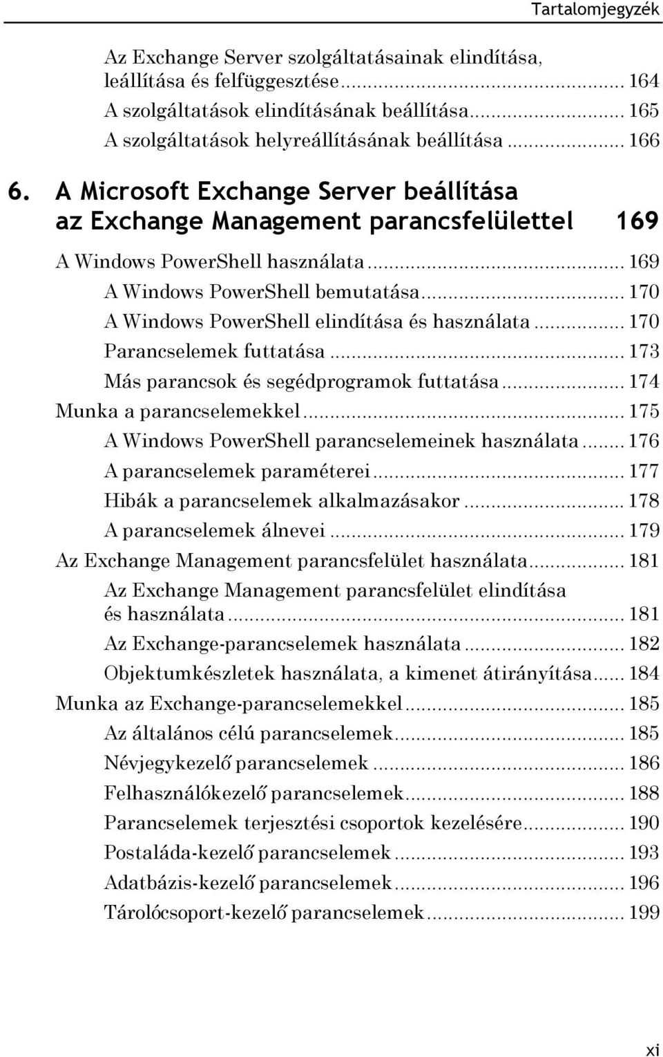 .. 170 A Windows PowerShell elindítása és használata... 170 Parancselemek futtatása... 173 Más parancsok és segédprogramok futtatása... 174 Munka a parancselemekkel.