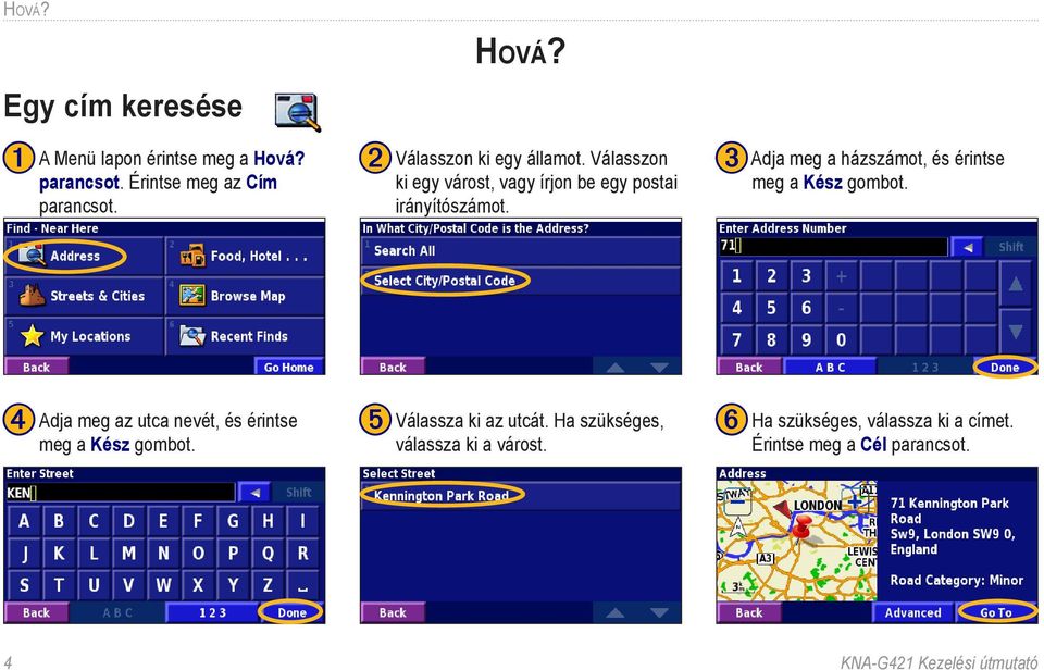 ➌ Adja meg a házszámot, és érintse meg a Kész gombot. ➍ Adja meg az utca nevét, és érintse meg a Kész gombot.
