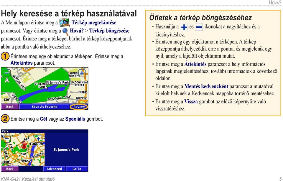 ➋ Érintse meg a Cél vagy az Speciális gombot. Hová? Ötletek a térkép böngészéséhez Használja a és ikonokat a nagyításhoz és a kicsinyítéshez. Érintsen meg egy objektumot a térképen.