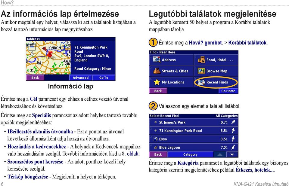 Információ lap Érintse meg a Cél parancsot egy ehhez a célhoz vezető útvonal létrehozásához és követéséhez.