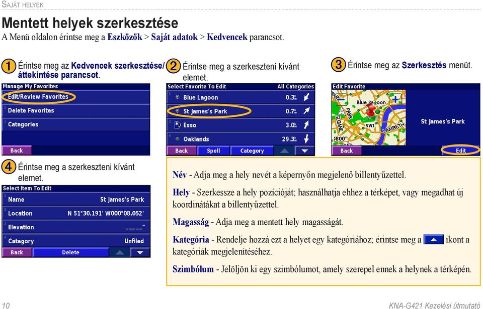 Név - Adja meg a hely nevét a képernyőn megjelenő billentyűzettel. Hely - Szerkessze a hely pozícióját; használhatja ehhez a térképet, vagy megadhat új koordinátákat a billentyűzettel.
