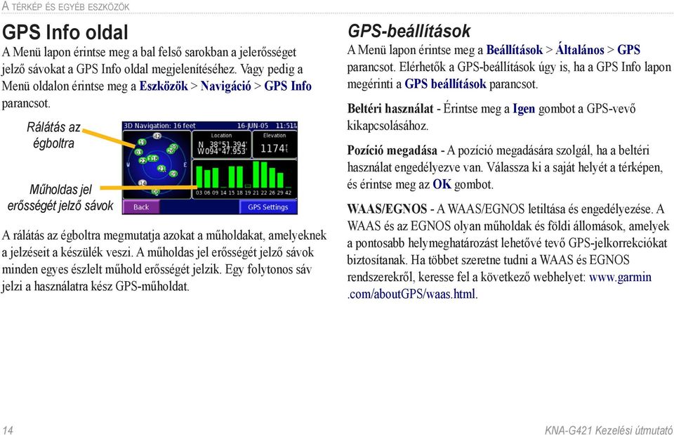 Rálátás az égboltra Műholdas jel erősségét jelző sávok A rálátás az égboltra megmutatja azokat a műholdakat, amelyeknek a jelzéseit a készülék veszi.