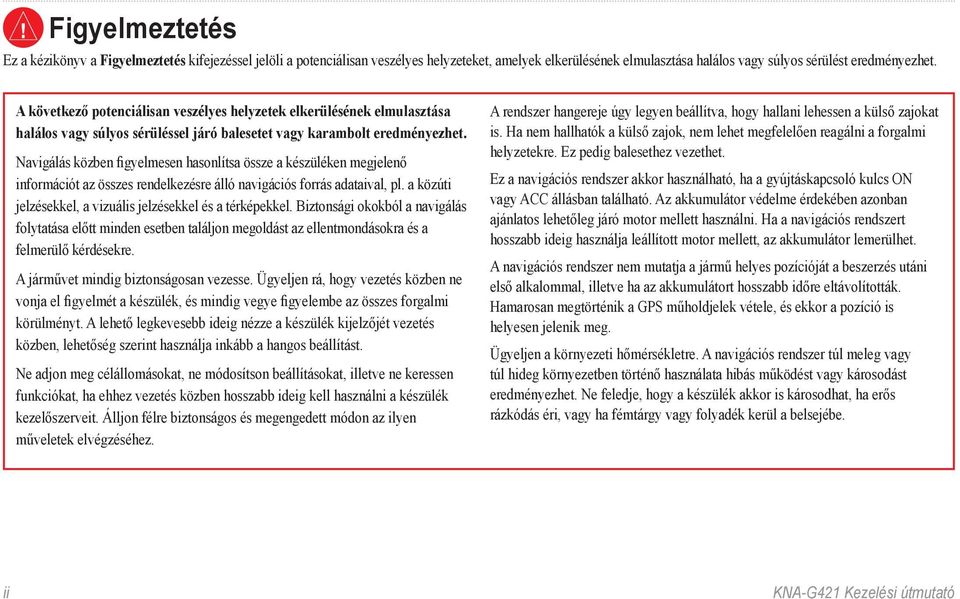 Navigálás közben figyelmesen hasonlítsa össze a készüléken megjelenő információt az összes rendelkezésre álló navigációs forrás adataival, pl.