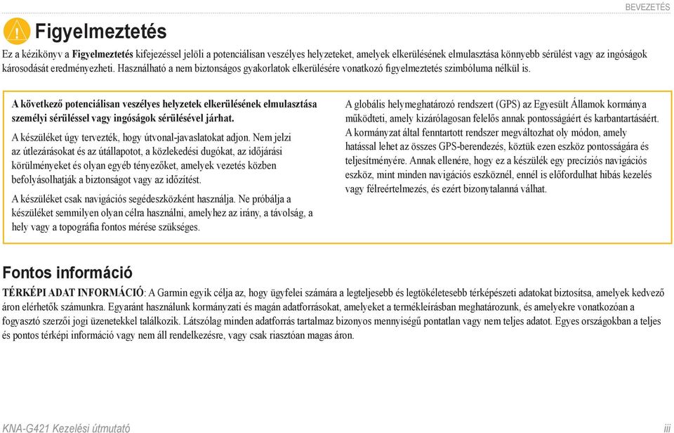 bevezetés A következő potenciálisan veszélyes helyzetek elkerülésének elmulasztása személyi sérüléssel vagy ingóságok sérülésével járhat. A készüléket úgy tervezték, hogy útvonal-javaslatokat adjon.